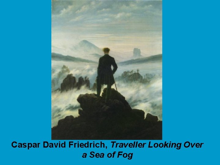 Caspar David Friedrich, Traveller Looking Over a Sea of Fog 