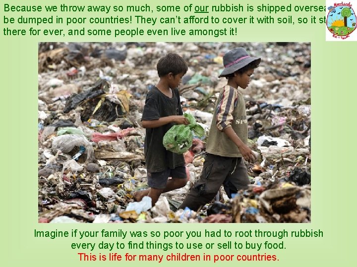 Because we throw away so much, some of our rubbish is shipped overseas to