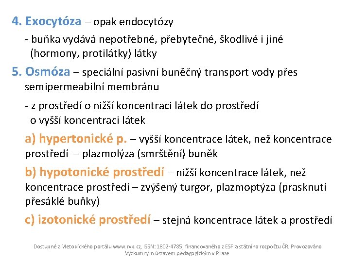 4. Exocytóza – opak endocytózy - buňka vydává nepotřebné, přebytečné, škodlivé i jiné (hormony,