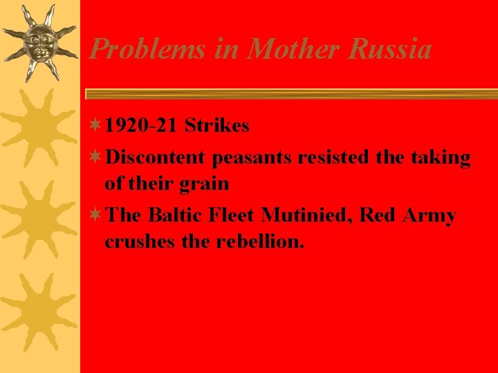 Problems in Mother Russia ¬ 1920 -21 Strikes ¬Discontent peasants resisted the taking of