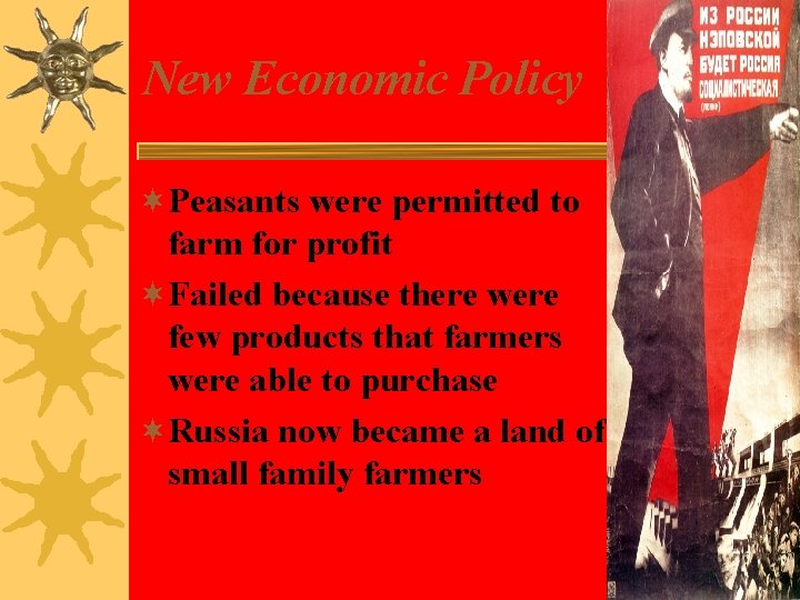 New Economic Policy ¬Peasants were permitted to farm for profit ¬Failed because there were