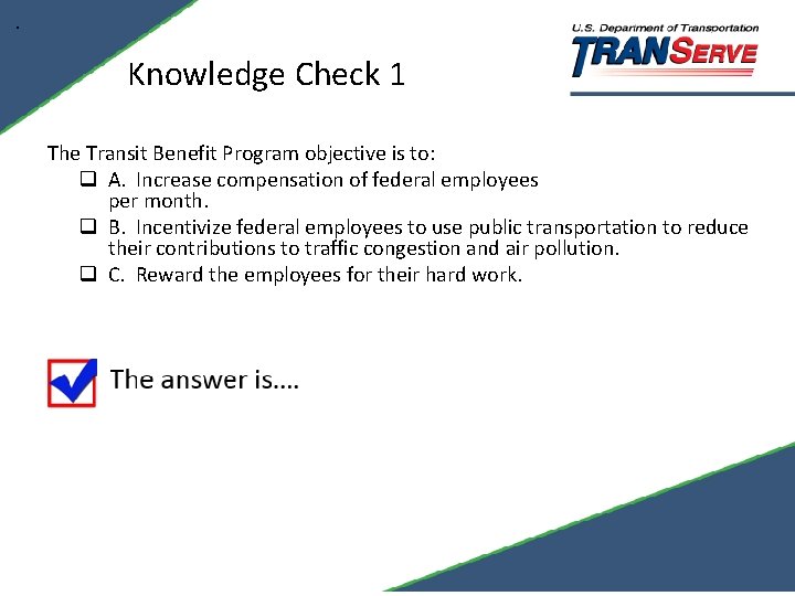 . Knowledge Check 1 The Transit Benefit Program objective is to: q A. Increase