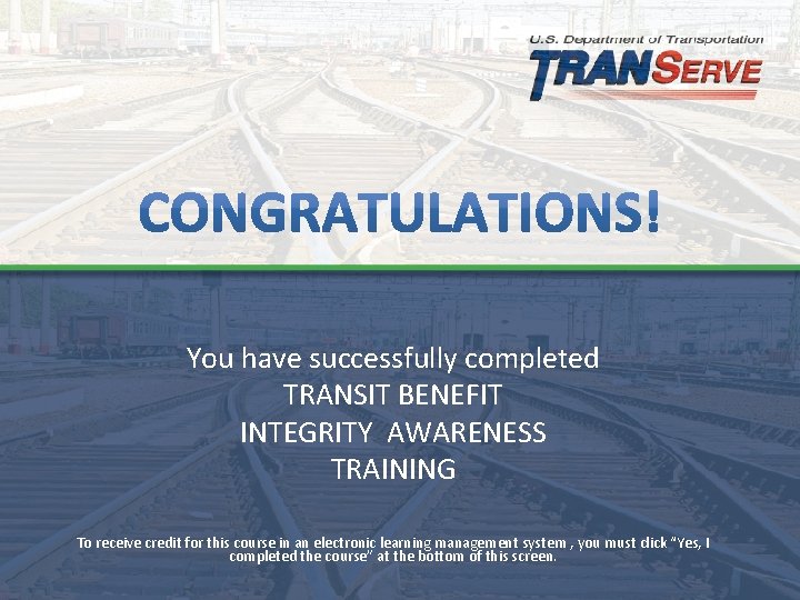 You have successfully completed TRANSIT BENEFIT INTEGRITY AWARENESS TRAINING To receive credit for this