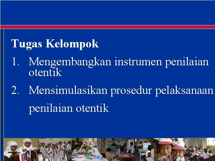Tugas Kelompok 1. Mengembangkan instrumen penilaian otentik 2. Mensimulasikan prosedur pelaksanaan penilaian otentik 
