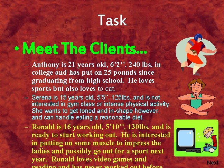 Task • Meet The Clients… – Anthony is 21 years old, 6’ 2’’, 240