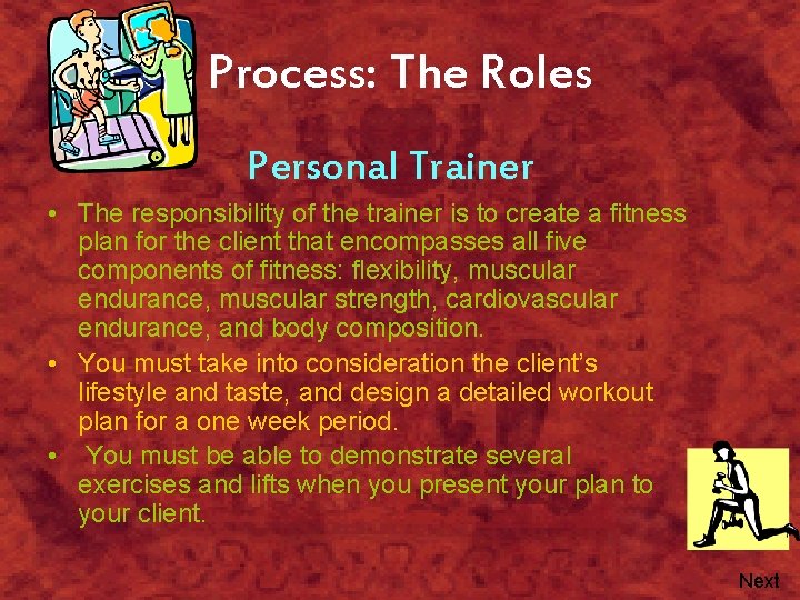 Process: The Roles Personal Trainer • The responsibility of the trainer is to create