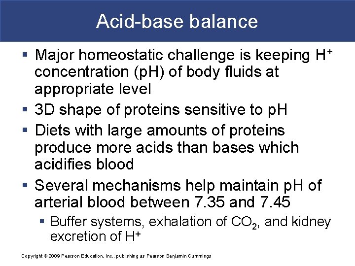 Acid-base balance § Major homeostatic challenge is keeping H+ concentration (p. H) of body