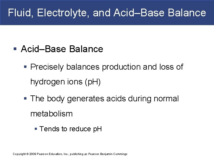 Fluid, Electrolyte, and Acid–Base Balance § Precisely balances production and loss of hydrogen ions