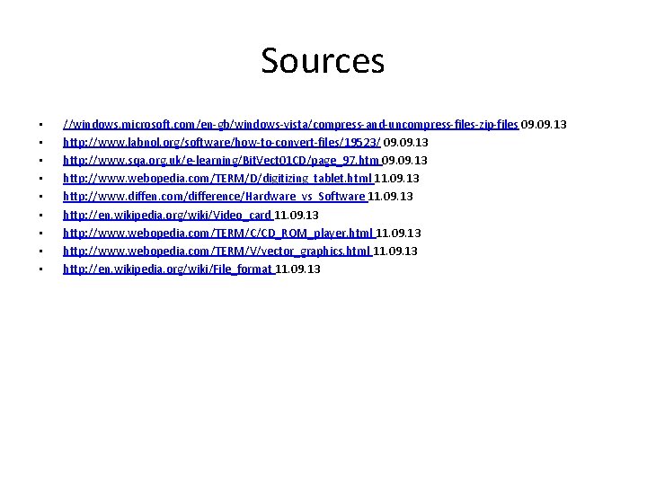 Sources • • • //windows. microsoft. com/en-gb/windows-vista/compress-and-uncompress-files-zip-files 09. 13 http: //www. labnol. org/software/how-to-convert-files/19523/ 09. Sources • • • //windows. microsoft. com/en-gb/windows-vista/compress-and-uncompress-files-zip-files 09. 13 http: //www. labnol. org/software/how-to-convert-files/19523/ 09.