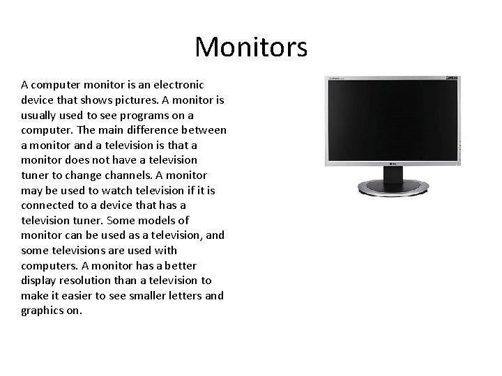 Monitors A computer monitor is an electronic device that shows pictures. A monitor is Monitors A computer monitor is an electronic device that shows pictures. A monitor is