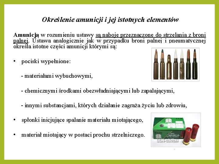 Określenie amunicji i jej istotnych elementów Amunicją w rozumieniu ustawy są naboje przeznaczone do Określenie amunicji i jej istotnych elementów Amunicją w rozumieniu ustawy są naboje przeznaczone do