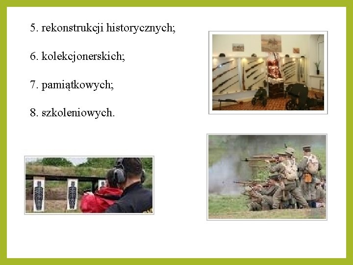 5. rekonstrukcji historycznych; 6. kolekcjonerskich; 7. pamiątkowych; 8. szkoleniowych. 5. rekonstrukcji historycznych; 6. kolekcjonerskich; 7. pamiątkowych; 8. szkoleniowych.