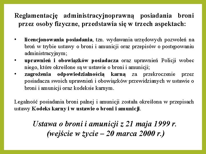 Reglamentację administracyjnoprawną posiadania broni przez osoby fizyczne, przedstawia się w trzech aspektach: • • Reglamentację administracyjnoprawną posiadania broni przez osoby fizyczne, przedstawia się w trzech aspektach: • •