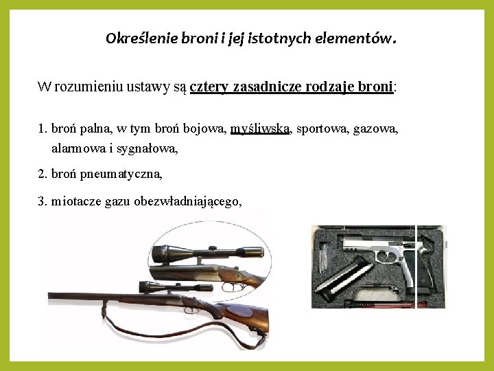 Określenie broni i jej istotnych elementów. W rozumieniu ustawy są cztery zasadnicze rodzaje broni: Określenie broni i jej istotnych elementów. W rozumieniu ustawy są cztery zasadnicze rodzaje broni: