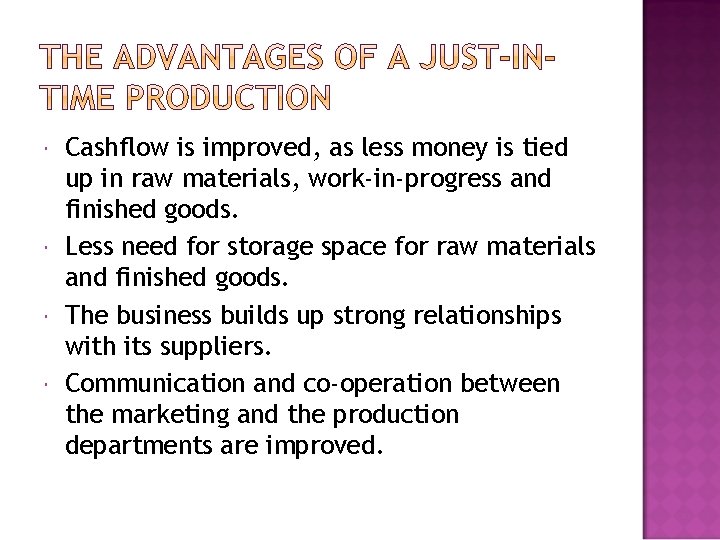  Cashflow is improved, as less money is tied up in raw materials, work-in-progress