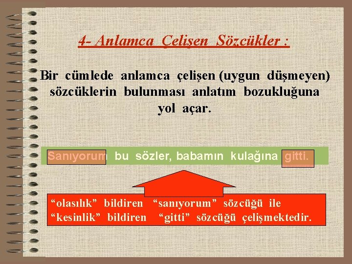 4 - Anlamca Çelişen Sözcükler : Bir cümlede anlamca çelişen (uygun düşmeyen) sözcüklerin bulunması