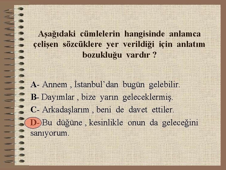 Aşağıdaki cümlelerin hangisinde anlamca çelişen sözcüklere yer verildiği için anlatım bozukluğu vardır ? A-