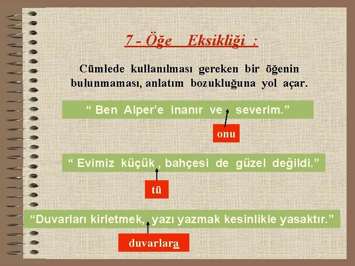 7 - Öğe Eksikliği : Cümlede kullanılması gereken bir öğenin bulunmaması, anlatım bozukluğuna yol