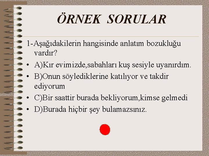 ÖRNEK SORULAR 1 -Aşağıdakilerin hangisinde anlatım bozukluğu vardır? • A)Kır evimizde, sabahları kuş sesiyle