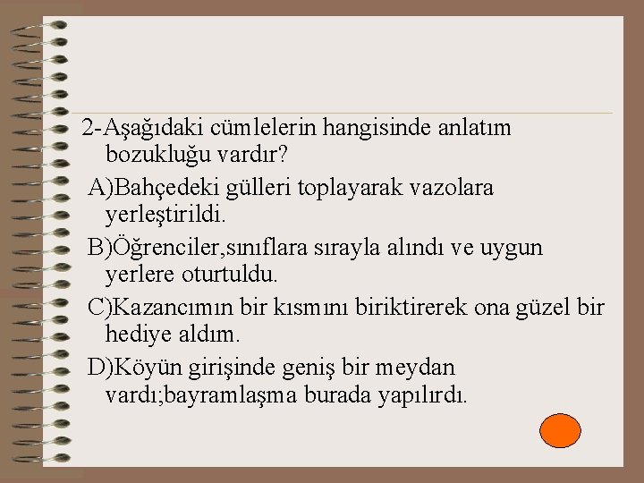 2 -Aşağıdaki cümlelerin hangisinde anlatım bozukluğu vardır? A)Bahçedeki gülleri toplayarak vazolara yerleştirildi. B)Öğrenciler, sınıflara