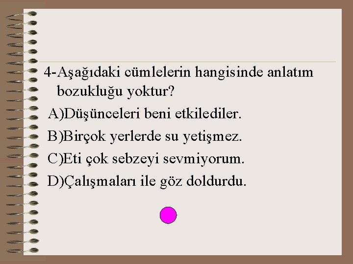 4 -Aşağıdaki cümlelerin hangisinde anlatım bozukluğu yoktur? A)Düşünceleri beni etkilediler. B)Birçok yerlerde su yetişmez.