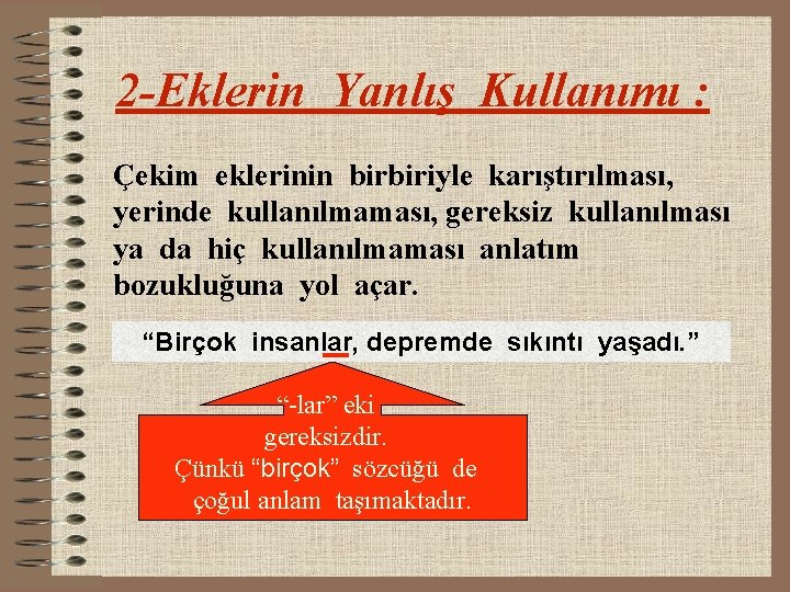 2 -Eklerin Yanlış Kullanımı : Çekim eklerinin birbiriyle karıştırılması, yerinde kullanılmaması, gereksiz kullanılması ya