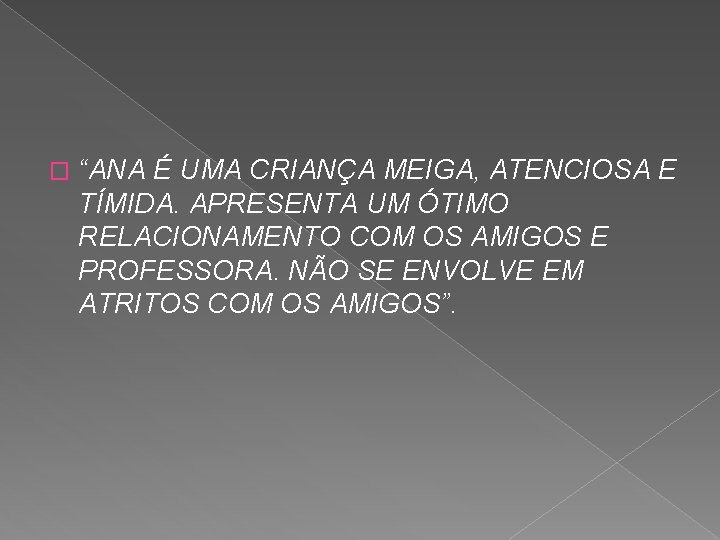 � “ANA É UMA CRIANÇA MEIGA, ATENCIOSA E TÍMIDA. APRESENTA UM ÓTIMO RELACIONAMENTO COM