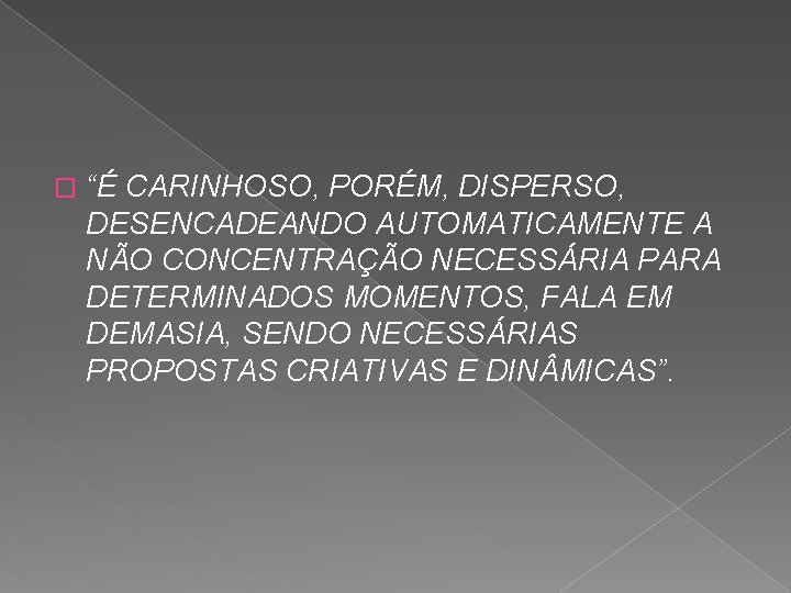 � “É CARINHOSO, PORÉM, DISPERSO, DESENCADEANDO AUTOMATICAMENTE A NÃO CONCENTRAÇÃO NECESSÁRIA PARA DETERMINADOS MOMENTOS,