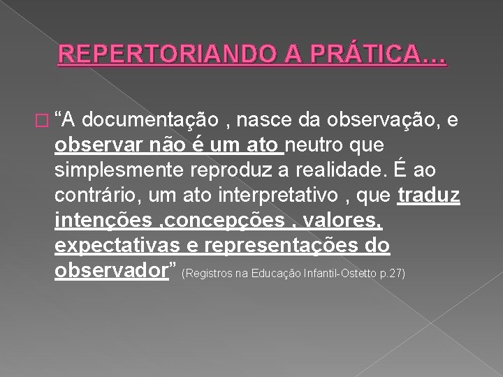 REPERTORIANDO A PRÁTICA… � “A documentação , nasce da observação, e observar não é