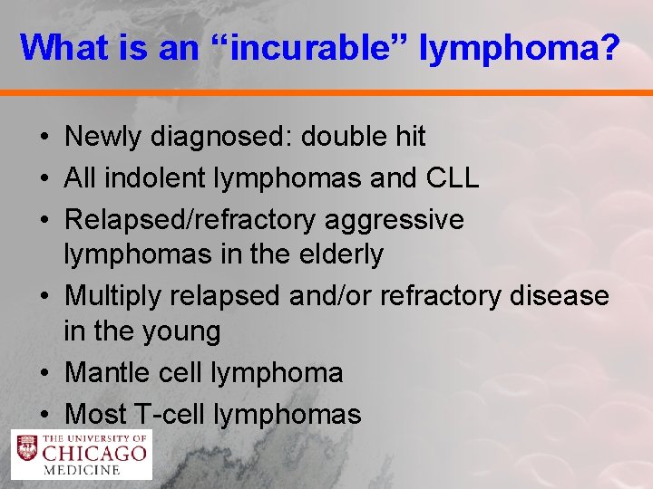 What is an “incurable” lymphoma? • Newly diagnosed: double hit • All indolent lymphomas