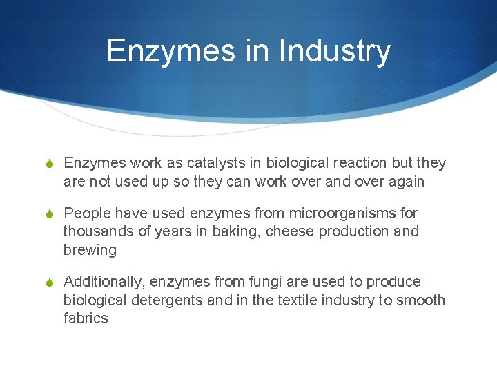 Enzymes in Industry S Enzymes work as catalysts in biological reaction but they are