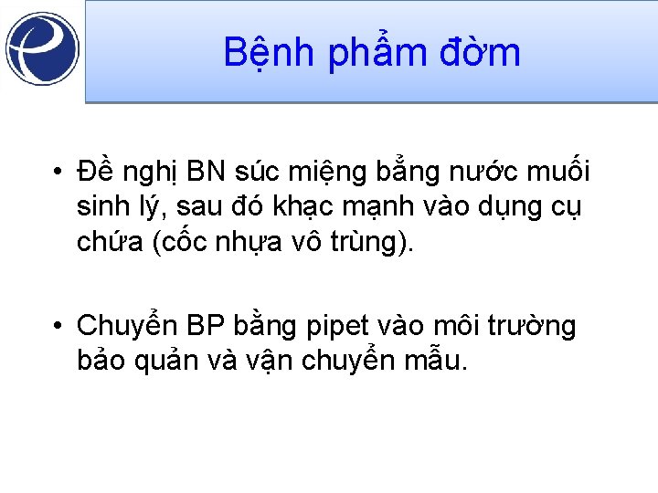 Bệnh phẩm đờm • Đề nghị BN súc miệng bẳng nước muối sinh lý,