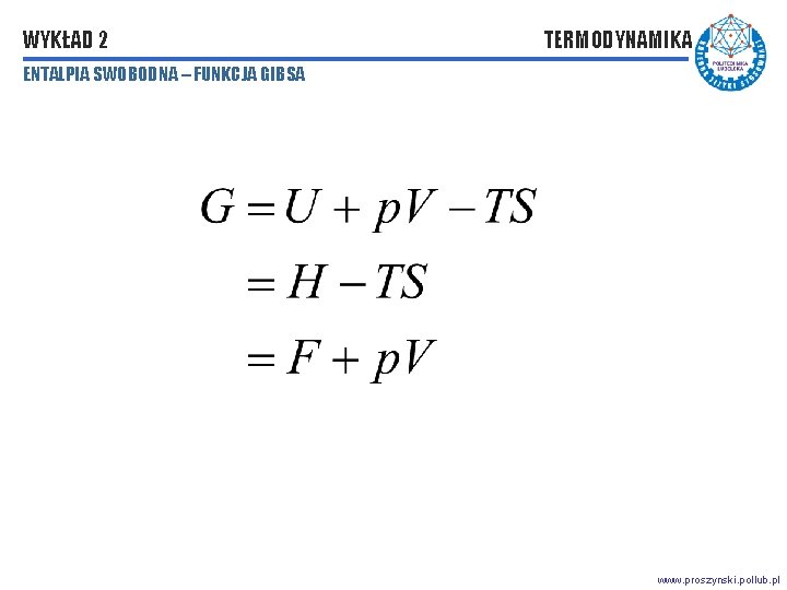 WYKŁAD 2 TERMODYNAMIKA ENTALPIA SWOBODNA – FUNKCJA GIBSA www. proszynski. pollub. pl 