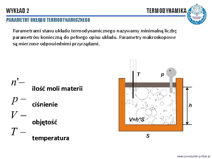 WYKŁAD 2 TERMODYNAMIKA PARAMETRY UKŁĄDU TERMODYNAMICZNEGO Parametrami stanu układu termodynamicznego nazywamy minimalną liczbę parametrów