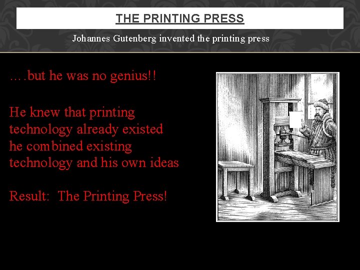 THE PRINTING PRESS Johannes Gutenberg invented the printing press …. but he was no