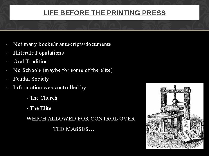 LIFE BEFORE THE PRINTING PRESS - Not many books/manuscripts/documents Illiterate Populations Oral Tradition No