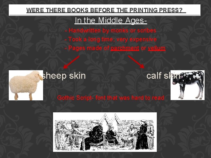 WERE THERE BOOKS BEFORE THE PRINTING PRESS? In the Middle Ages- Handwritten by monks