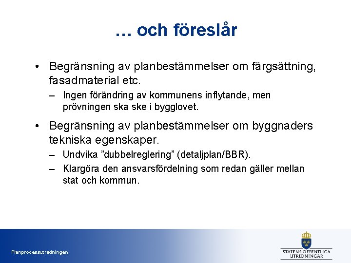 … och föreslår • Begränsning av planbestämmelser om färgsättning, fasadmaterial etc. – Ingen förändring