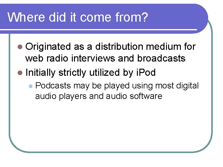 Where did it come from? l Originated as a distribution medium for web radio