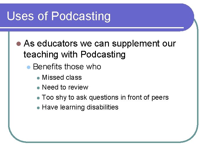 Uses of Podcasting l As educators we can supplement our teaching with Podcasting l