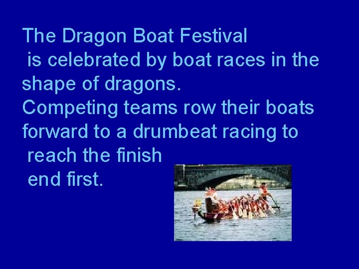 The Dragon Boat Festival is celebrated by boat races in the shape of dragons.