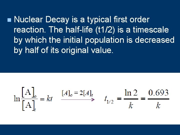 n Nuclear Decay is a typical first order reaction. The half-life (t 1/2) is