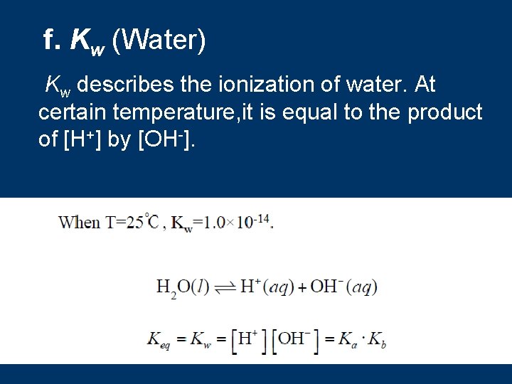 f. Kw (Water) Kw describes the ionization of water. At certain temperature, it is