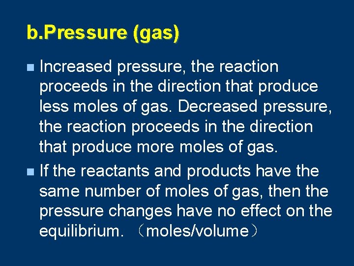 b. Pressure (gas) Increased pressure, the reaction proceeds in the direction that produce less