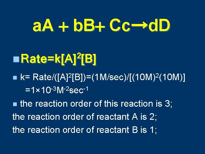 a. A + b. B+ Cc→d. D n Rate=k[A]2[B] k= Rate/([A]2[B])=(1 M/sec)/[(10 M)2(10 M)]