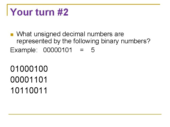 Your turn #2 What unsigned decimal numbers are represented by the following binary numbers?