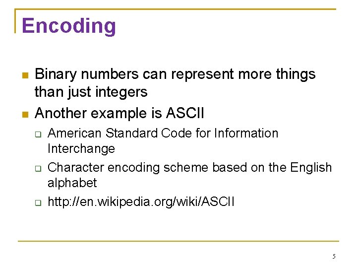 Encoding Binary numbers can represent more things than just integers Another example is ASCII