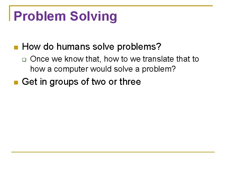 Problem Solving How do humans solve problems? Once we know that, how to we