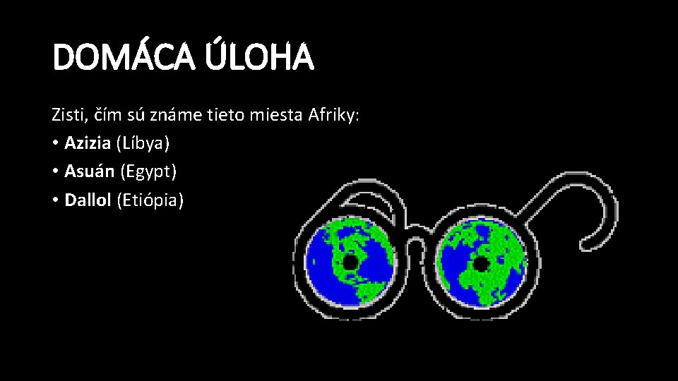 DOMÁCA ÚLOHA Zisti, čím sú známe tieto miesta Afriky: • Azizia (Líbya) • Asuán