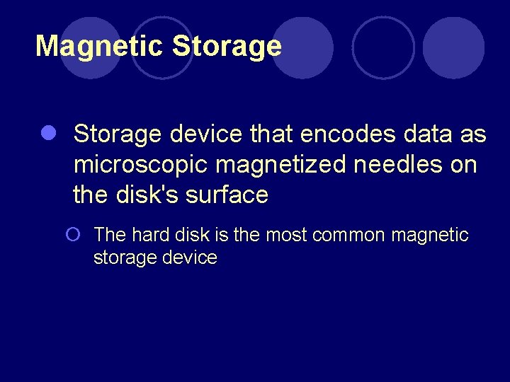 Magnetic Storage l Storage device that encodes data as microscopic magnetized needles on the